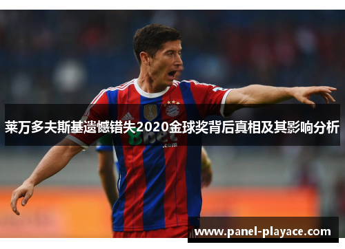 莱万多夫斯基遗憾错失2020金球奖背后真相及其影响分析